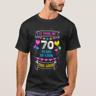 It Took Me 70 Year To Look This Good 70th Birthday T-Shirt