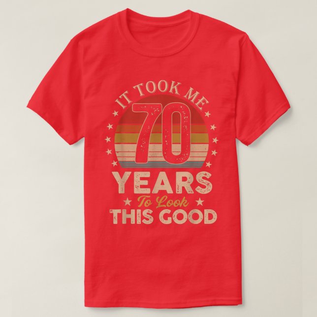 It Took Me 70 Years To Look This Good 70th Birthda T-Shirt (Design Front)