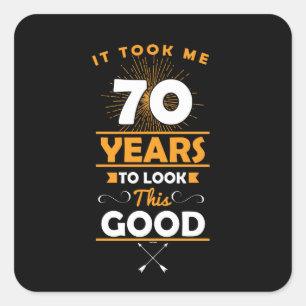 It Took Me 70 Years To Look This Good 70th Square Sticker