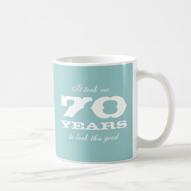 It took me 70 years to look this good Birthday mug (Right)