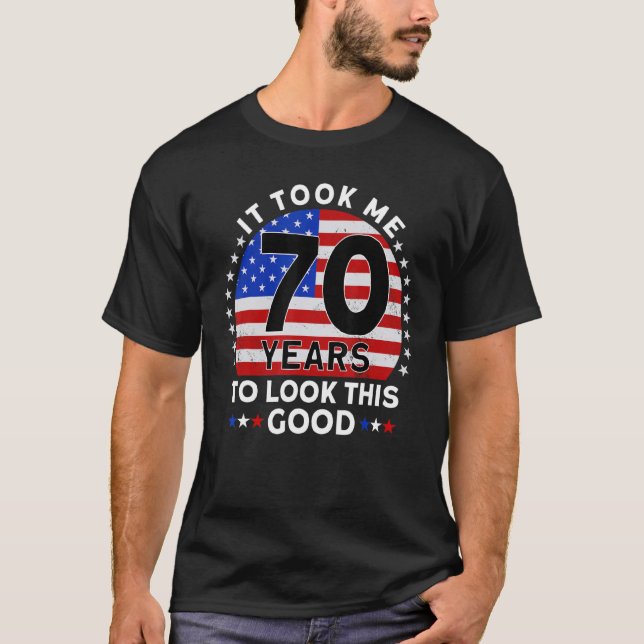 It Took Me 70 Years To Look This Good Birthday T-Shirt (Front)