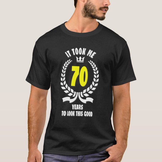 It Took Me 70 Years To Look This Good Funny 70Th B T-Shirt (Front)