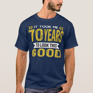 It took me 70 years to look this good T-Shirt