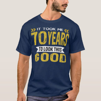 It took me 70 years to look this good T-Shirt