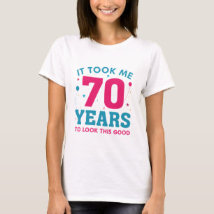 It Took Me 70 Years To Look This Good T-Shirt