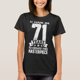 It Took Me 71 Years To Create This Masterpiece 71s T-Shirt
