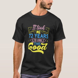 It Took Me 72 Years To Look This Good T-Shirt