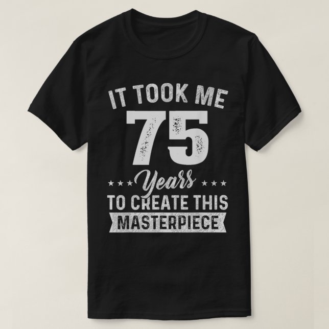 It Took Me 75 Years Masterpiece 75th Birthday 75 Y T-Shirt (Design Front)