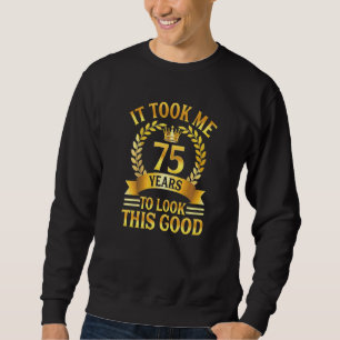 It Took Me 75 Years To Look This Good 75th Bday Ki Sweatshirt
