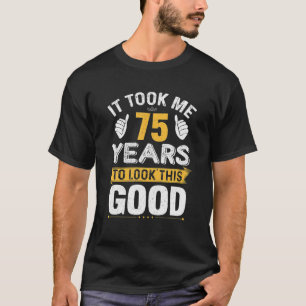 It Took Me 75 Years To Look This Good Funny 75th T-Shirt