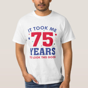 It Took Me 75 Years To Look This Good T-Shirt