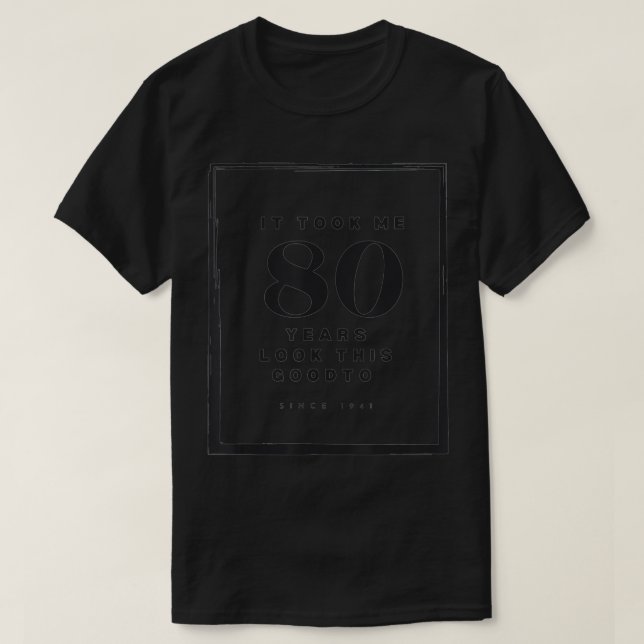 It Took Me 80 Year To Look This Good 80th Birthday T-Shirt (Design Front)