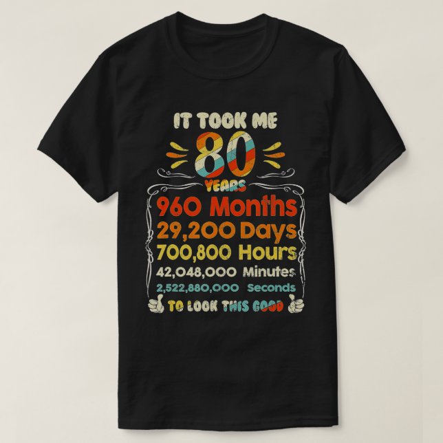 It Took Me 80 Years Old To Look This Good 80th Bir T-Shirt (Design Front)