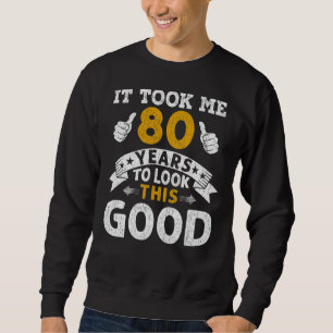 It Took Me 80 Years Saying Men Women 80th Birthda Sweatshirt