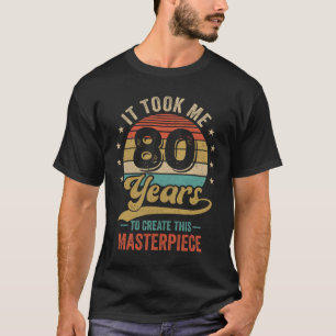 It Took Me 80 Years To Create This Masterpiece 80t T-Shirt