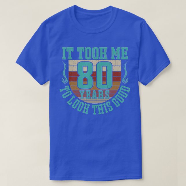 It took me 80 years to look this good 80th Birthda T-Shirt (Design Front)