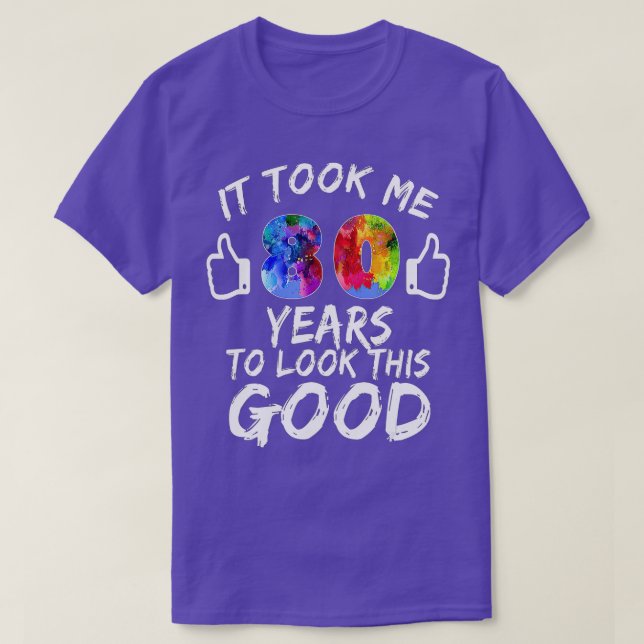 It Took Me 80 Years To Look This Good 80th Birthda T-Shirt (Design Front)