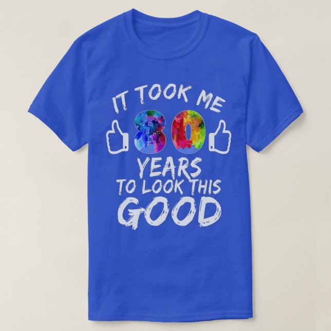 It Took Me 80 Years To Look This Good 80th Birthda T-Shirt (Design Front)