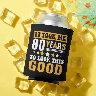 It Took Me 80 Years To Look This Good Birthday Can Cooler