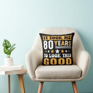 It Took Me 80 Years To Look This Good Birthday Cushion