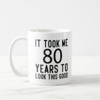 It Took Me 80 Years To Look This Good,
