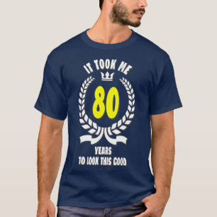 It took me 80 Years To Look This Good Funny 80th B T-Shirt
