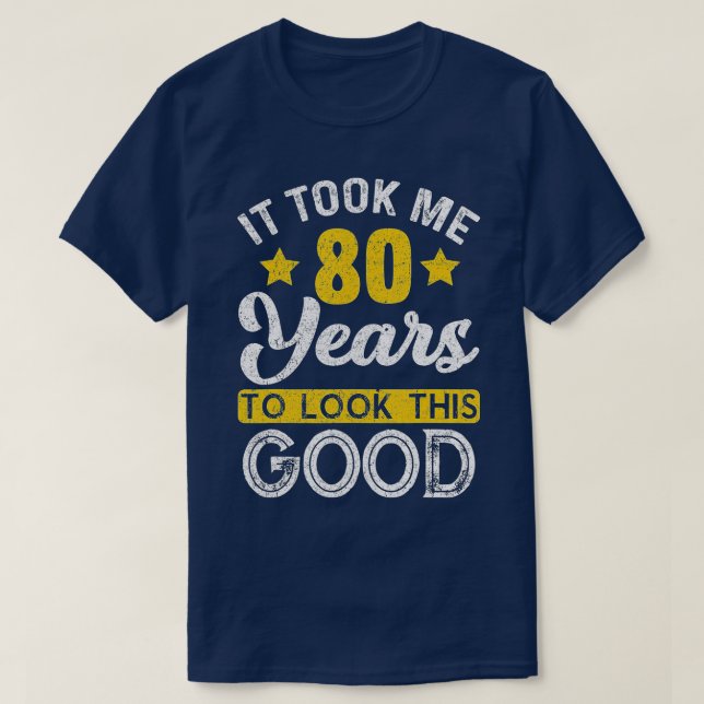 It Took Me 80 Years to Look This Good Funny 80th B T-Shirt (Design Front)