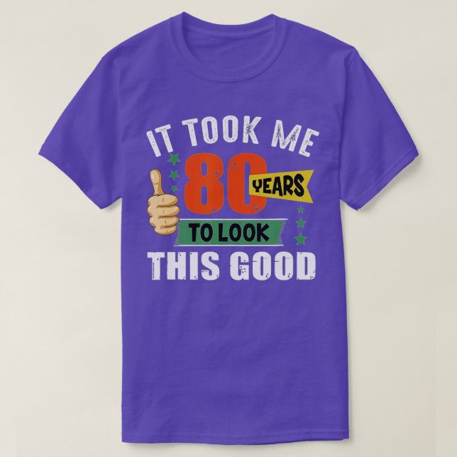 It Took Me 80 Years To Look This Good Funny 80th B T-Shirt (Design Front)