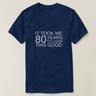 It Took Me 80 Years To Look This Good Funny 80th T-Shirt