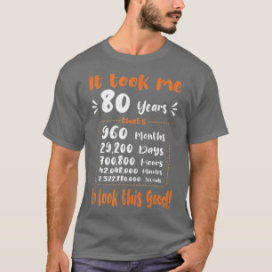It Took Me 80 Years To Look This Good - Funny 80th T-Shirt
