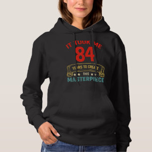 It Took Me 84 Years To Create This Masterpiece 84t Hoodie