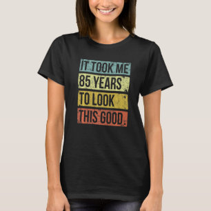 It Took Me 85 Years To Look This Good 85th Birthda T-Shirt
