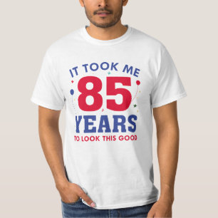 It Took Me 85 Years To Look This Good T-Shirt
