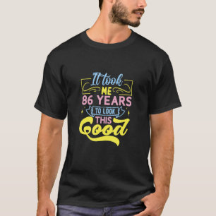 It Took Me 86 Years To Look This Good T-Shirt