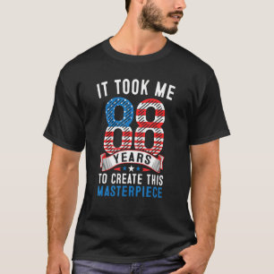 It Took Me 88 Years To Create This Masterpiece 88t T-Shirt