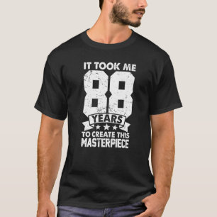It Took Me 88 Years To Create This Masterpiece 88t T-Shirt