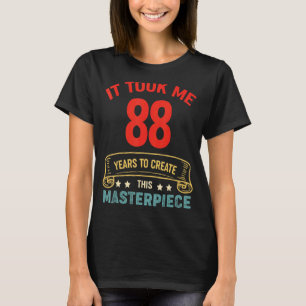 It Took Me 88 Years To Create This Masterpiece 88t T-Shirt