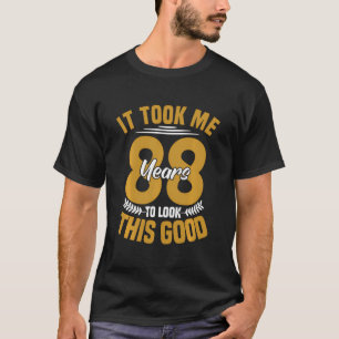 It Took Me 88 Years To Look This Good 88Th Birthda T-Shirt