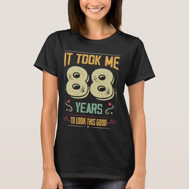 It Took Me 88 Years To Look This Good 88th Birthda T-Shirt (Front)