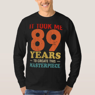It Took Me 89 Years To Create This Masterpiece 89t T-Shirt