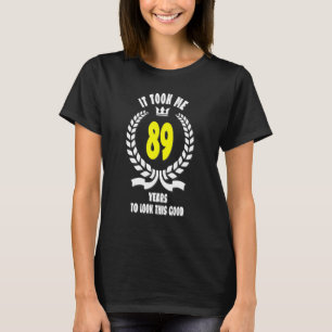 It Took Me 89 Years To Look This Good 89th Birthd T-Shirt