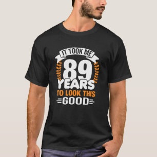 It Took Me 89 Years To Look This Good 89Th Birthda T-Shirt
