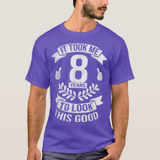 It Took Me 8 Years To Look This Good 8th Birthday  T-Shirt