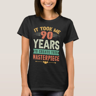 It Took Me 90 Years To Create This Masterpiece 90t T-Shirt