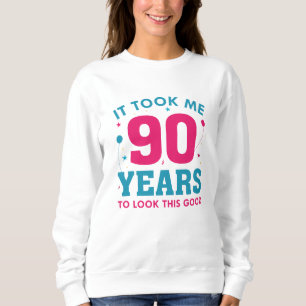 It Took Me 90 Years To Look This Good Sweatshirt