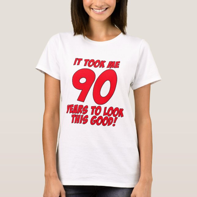 It Took Me 90 Years To Look This Good T-Shirt (Front)