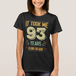 It Took Me 93 Years To Look This Good 93rd Birthda T-Shirt