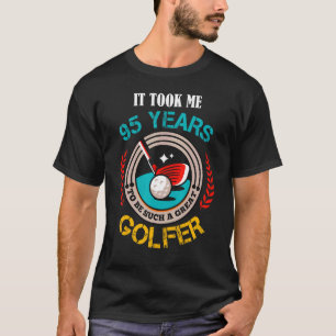 It Took Me 95 Years To Be Such A Great Golfer 95th T-Shirt