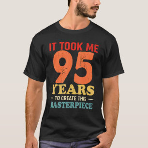 It Took Me 95 Years To Create This Masterpiece 95t T-Shirt