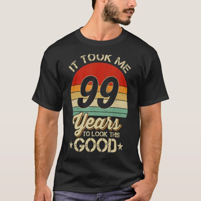 It Took Me 99 Year To Look This Good 99Th Birthday T-Shirt (Front)